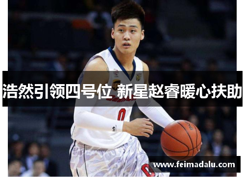 浩然引领四号位 新星赵睿暖心扶助